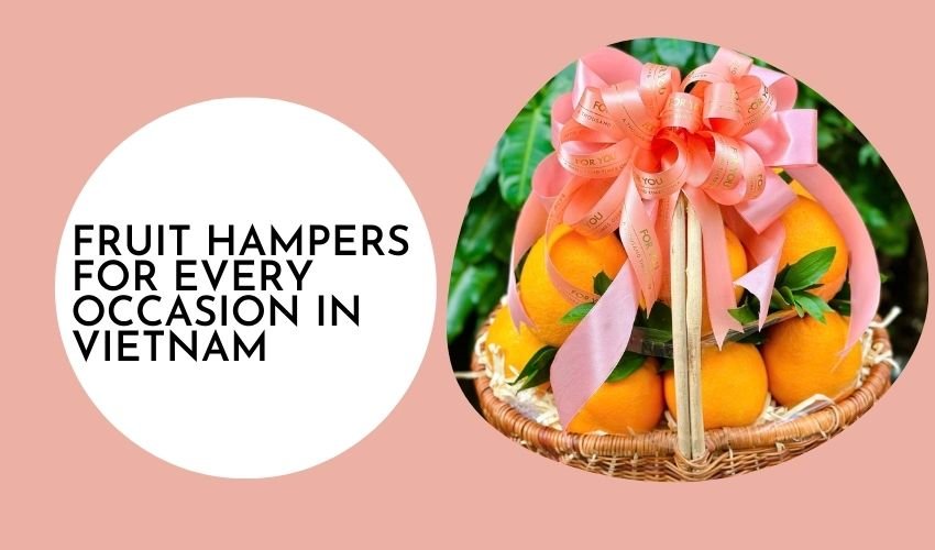 Fruit Hampers for Every Occasion in Vietnam