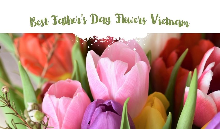 Best Father’s Day Flowers Vietnam