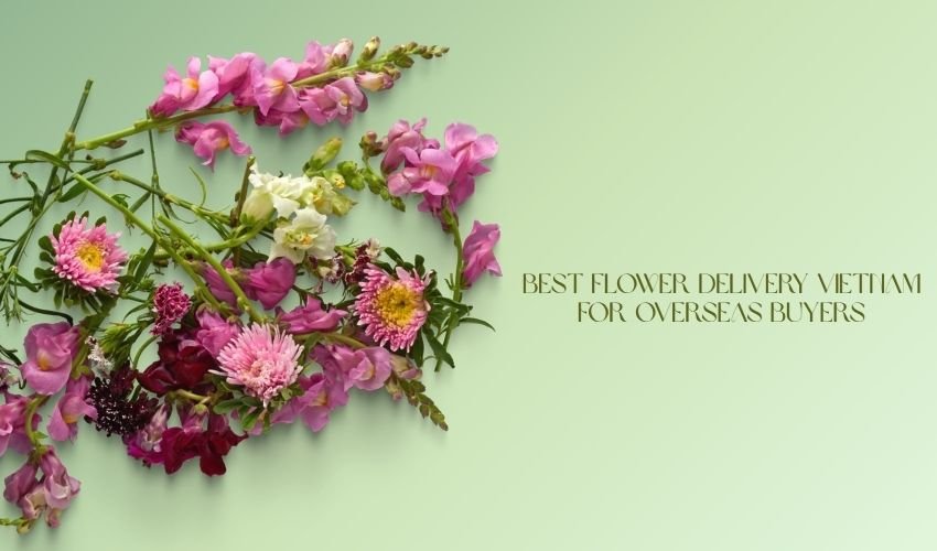 Best Flower Delivery Vietnam for Overseas Buyers