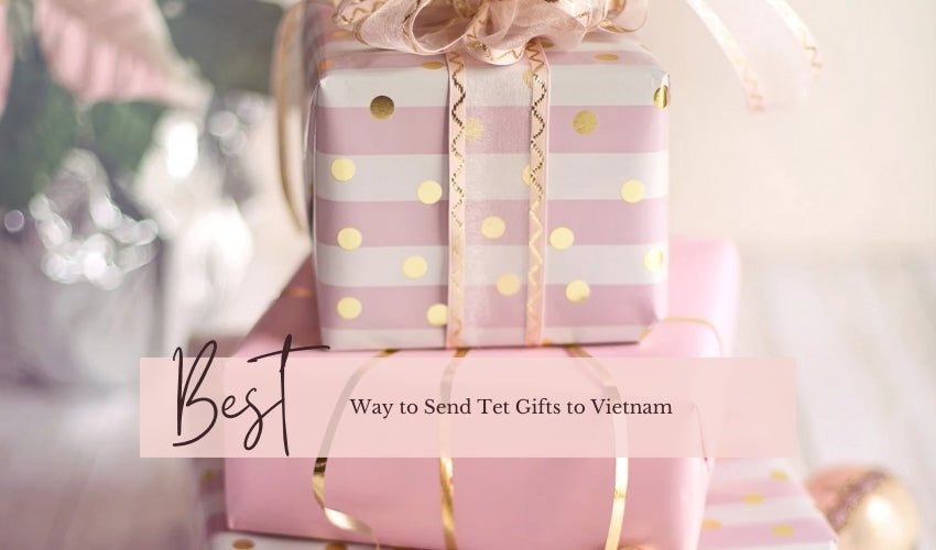 Best Way to Send Tet Gifts to Vietnam