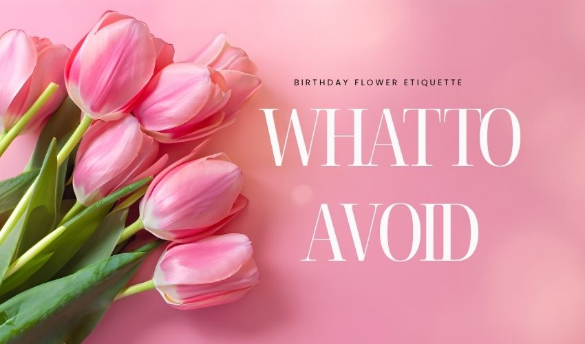 Birthday Flower Etiquette: What to Avoid