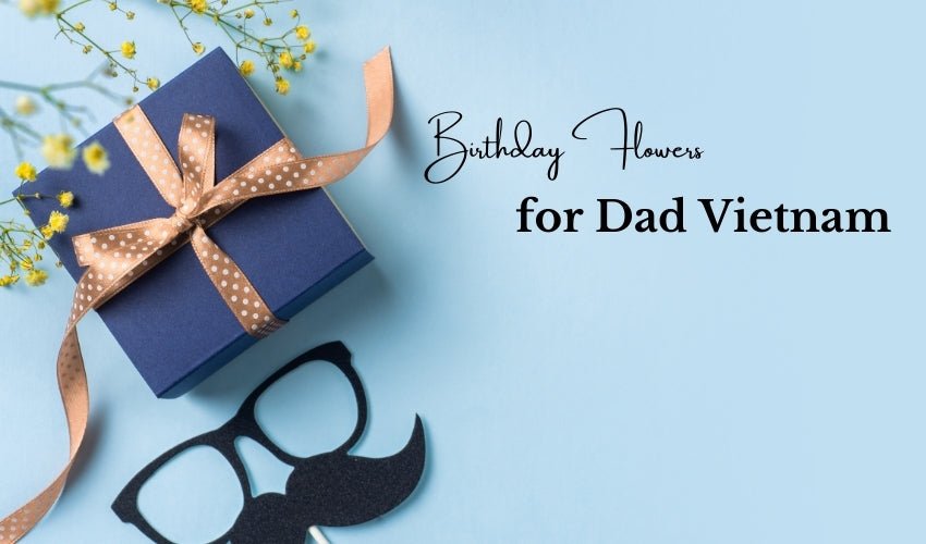 Birthday Flowers for Dad Vietnam