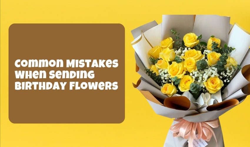 Common Mistakes When Sending Birthday Flowers