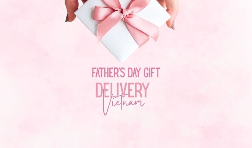 Father’s Day Gift Delivery Vietnam