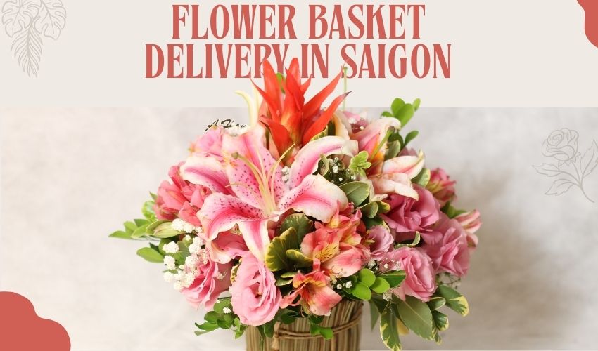 Flower Basket Delivery in Saigon – Elegant Gifts