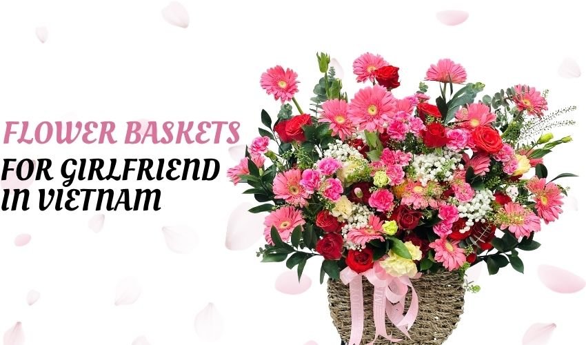 Flower Baskets for Girlfriend in Vietnam