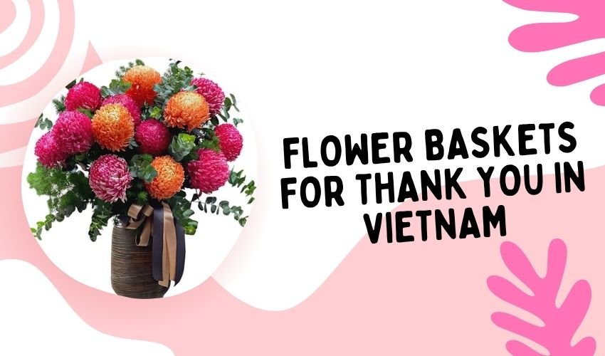 Flower Baskets for Thank You in Vietnam
