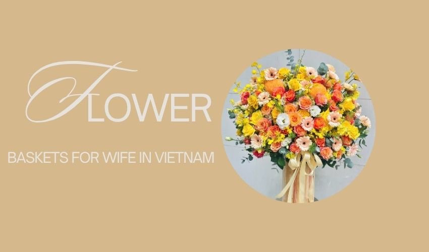 Flower Baskets for Wife in Vietnam