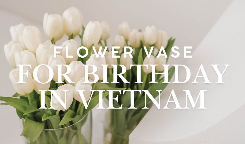 Flower Vase for Birthday in Vietnam