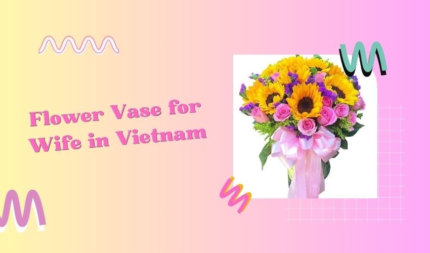 Flower Vase for Wife in Vietnam