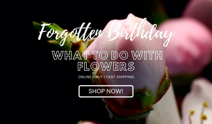 Forgotten Birthday? What to Do with Flowers