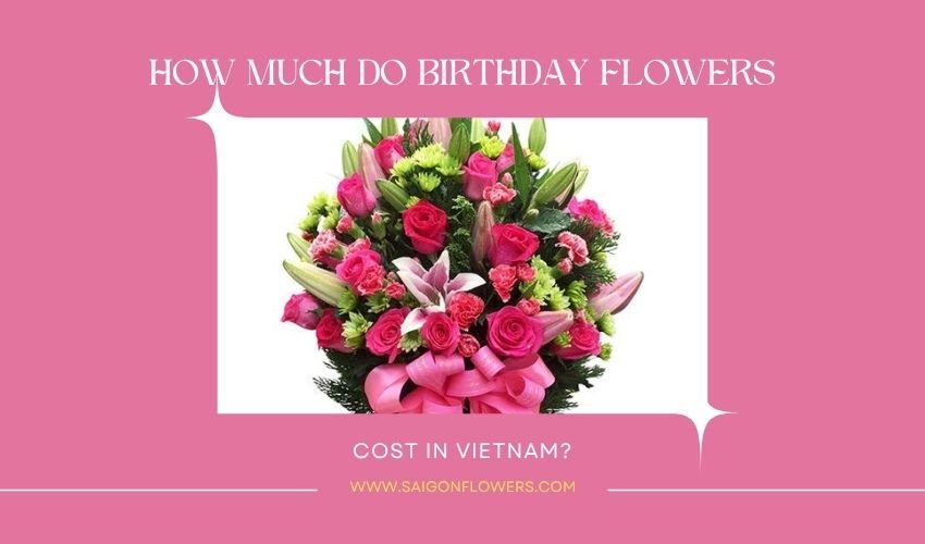How Much Do Birthday Flowers Cost in Vietnam?