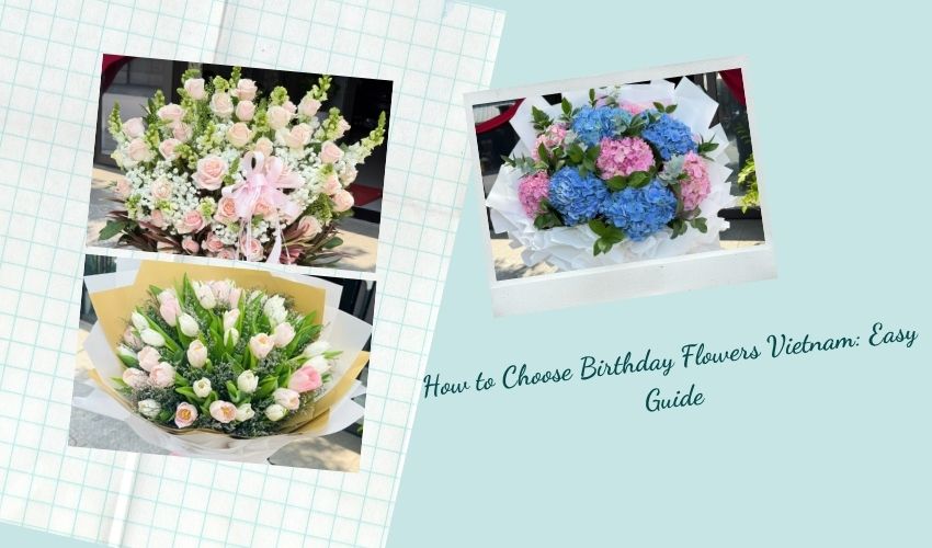 How to Choose Birthday Flowers Vietnam: Easy Guide