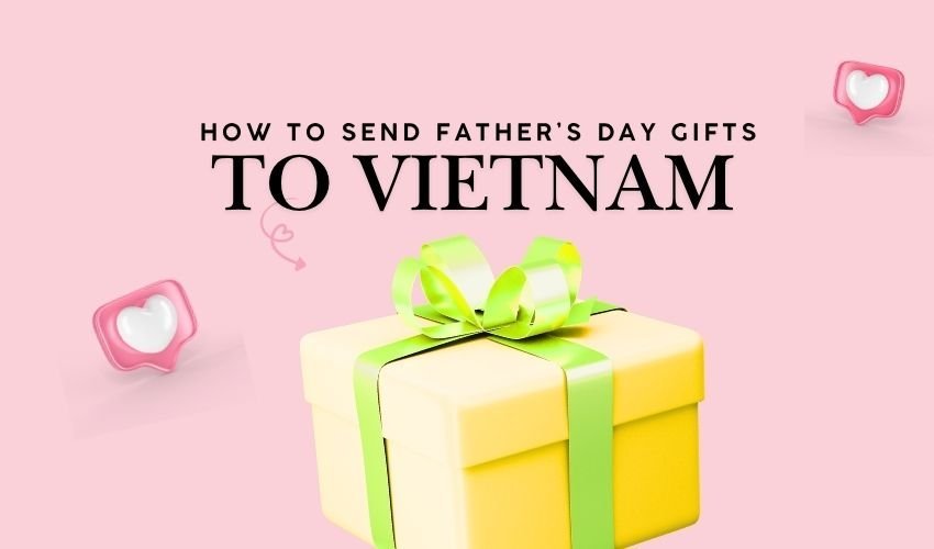 How to Send Father’s Day Gifts to Vietnam