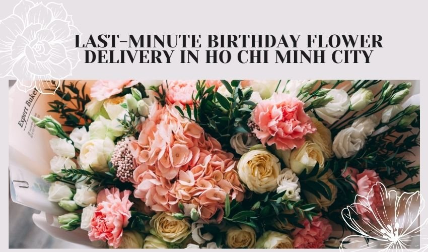 Last-Minute Birthday Flower Delivery in Ho Chi Minh City