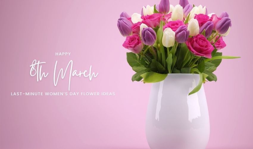 Last-Minute Women’s Day Flower Ideas