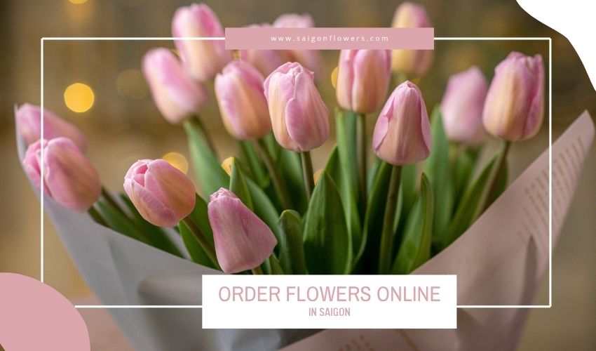 Order Flowers Online in Saigon – How to Send Love from Abroad