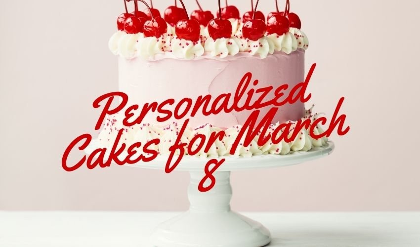 Personalized Cakes for March 8