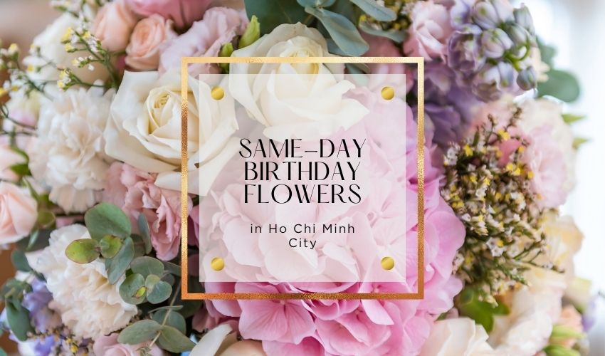 Same-Day Birthday Flowers in Ho Chi Minh City