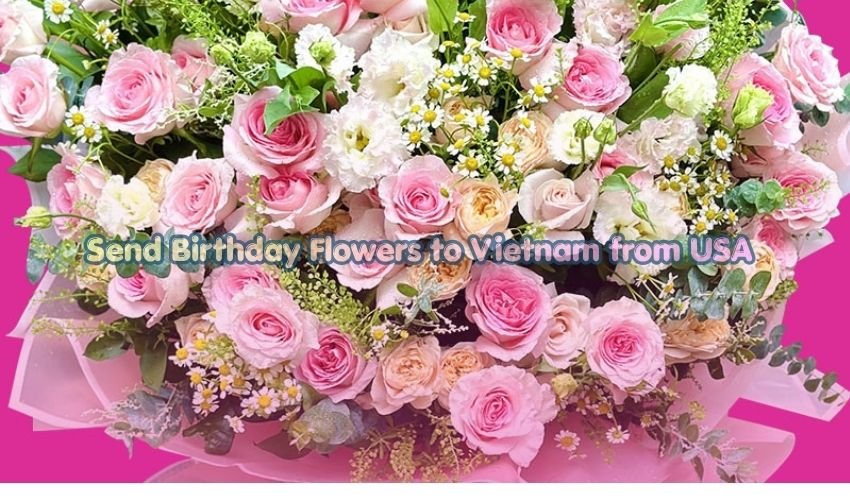 Send Birthday Flowers to Vietnam from USA
