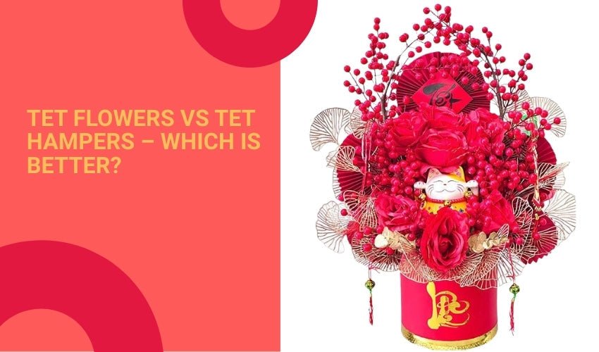 Tet Flowers vs Tet Hampers – Which Is Better?