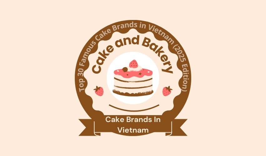 Top 30 Famous Cake Brands in Vietnam (2025 Edition)