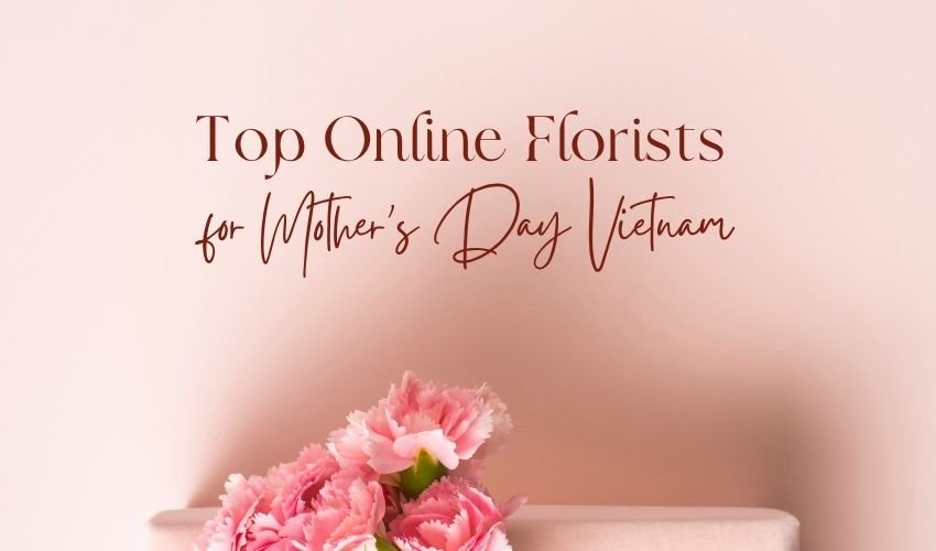 Top Online Florists for Mother’s Day Vietnam