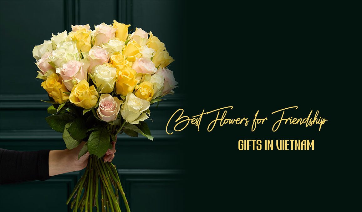 Best Flowers for Friendship Gifts in Vietnam