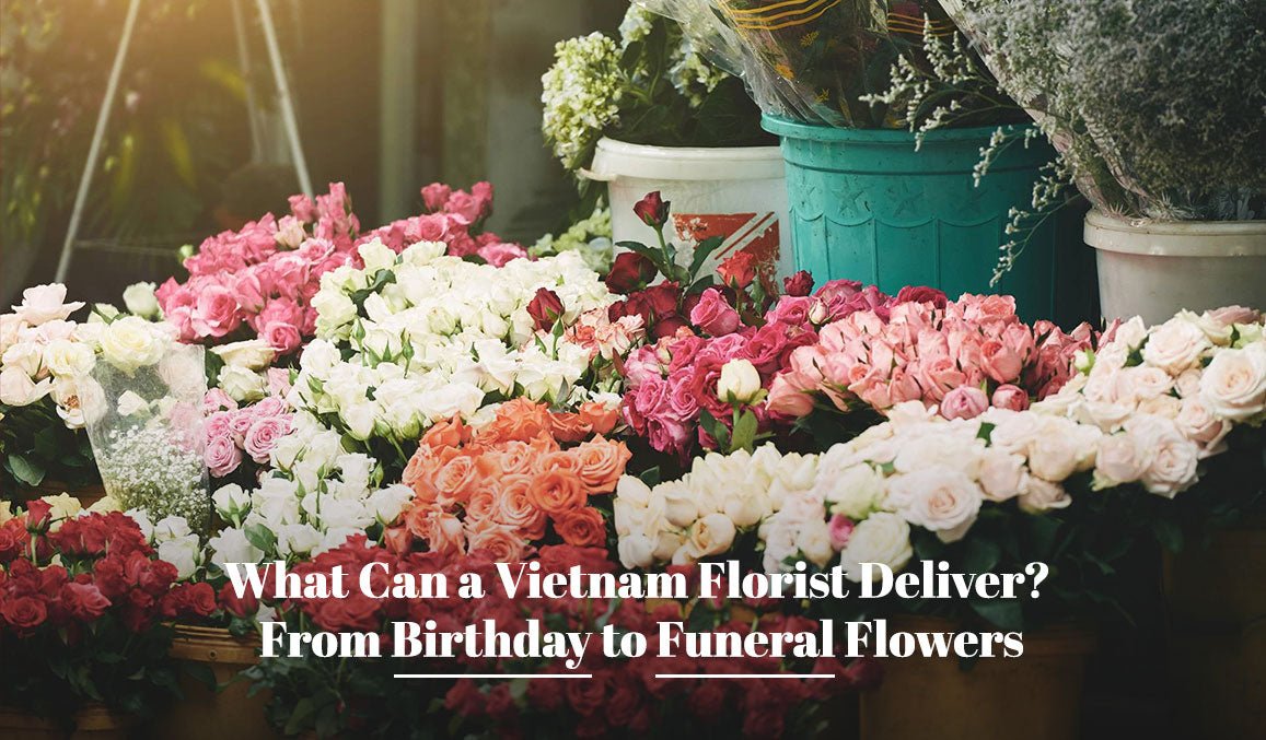 What Can a Vietnam Florist Deliver? From Birthday to Funeral Flowers